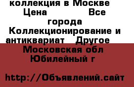 коллекция в Москве  › Цена ­ 65 000 - Все города Коллекционирование и антиквариат » Другое   . Московская обл.,Юбилейный г.
